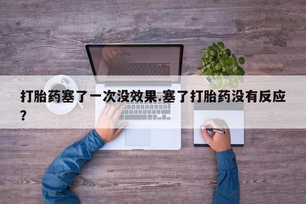 米非米索在线购微信打胎药塞了一次没效果.塞了打胎药没有反应？