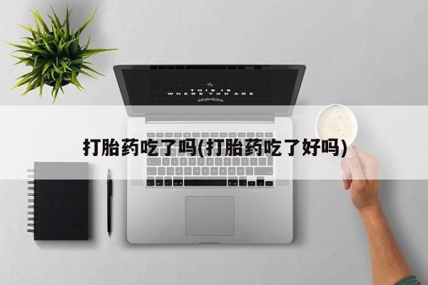 米非米索在线购微信打胎药吃了吗(打胎药吃了好吗)