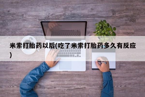 米非米索在线购微信米索打胎药以后(吃了米索打胎药多久有反应)
