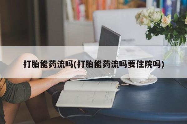 米非米索在线购微信打胎能药流吗(打胎能药流吗要住院吗)