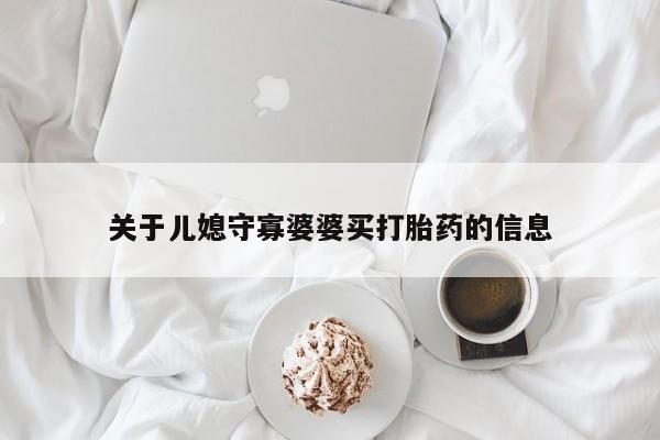 米非米索在线购微信关于儿媳守寡婆婆买打胎药的信息