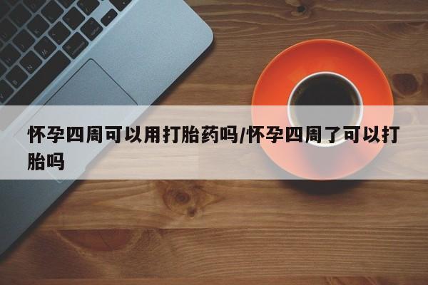 米非米索在线购微信怀孕四周可以用打胎药吗/怀孕四周了可以打胎吗