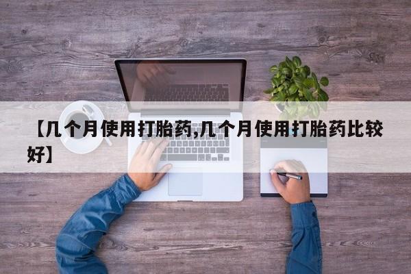 米非米索在线购微信【几个月使用打胎药,几个月使用打胎药比较好】