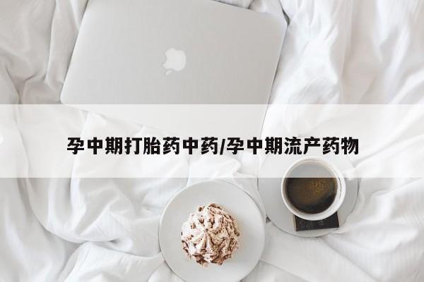 米非米索在线购微信孕中期打胎药中药/孕中期流产药物