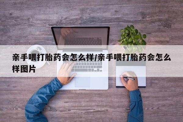 米非米索在线购微信亲手喂打胎药会怎么样/亲手喂打胎药会怎么样图片