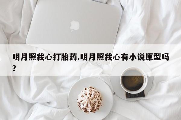 米非米索在线购微信明月照我心打胎药.明月照我心有小说原型吗？